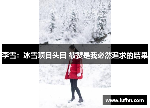 李雪：冰雪项目头目 被赞是我必然追求的结果