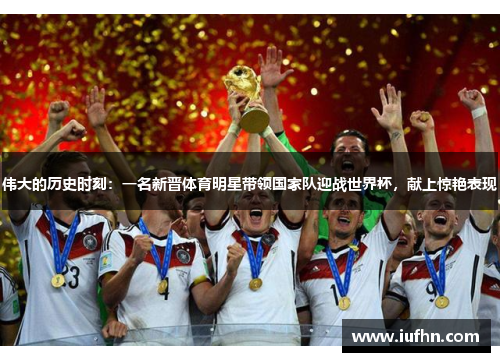 伟大的历史时刻：一名新晋体育明星带领国家队迎战世界杯，献上惊艳表现